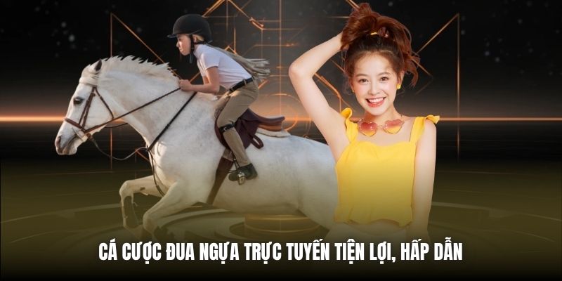 Cá cược đua ngựa trực tuyến tiện lợi, hấp dẫn
