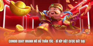 Combo Quay Nhanh Nổ Hũ Thần Tốc - Bí Kíp Đặt Cược Bất Bại