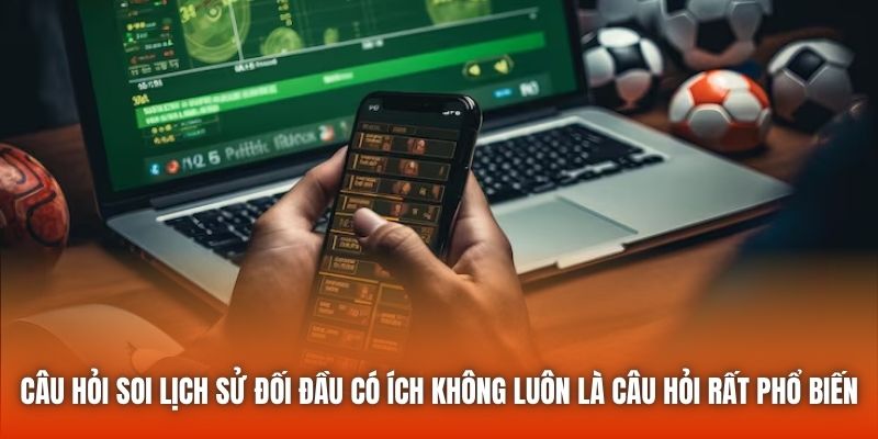 Câu hỏi soi lịch sử đối đầu có ích không luôn là câu hỏi rất phổ biến
