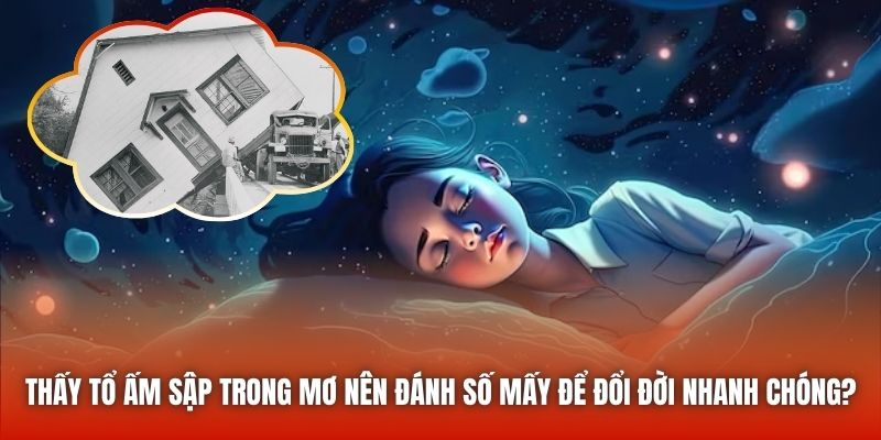 Thấy tổ ấm sập trong mơ nên đánh số mấy để đổi đời nhanh chóng?
