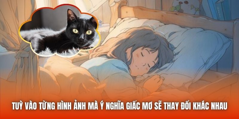 Tuỳ vào từng hình ảnh mà ý nghĩa giấc mơ sẽ thay đổi khác nhau