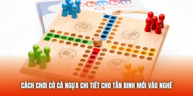 Cách Chơi Cờ Cá Ngựa Chi Tiết Cho Tân Binh Mới Vào Nghề