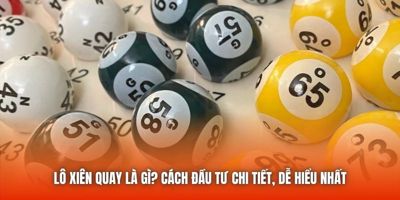 Lô Xiên Quay Là Gì? Cách Đầu Tư Chi Tiết, Dễ Hiểu Nhất