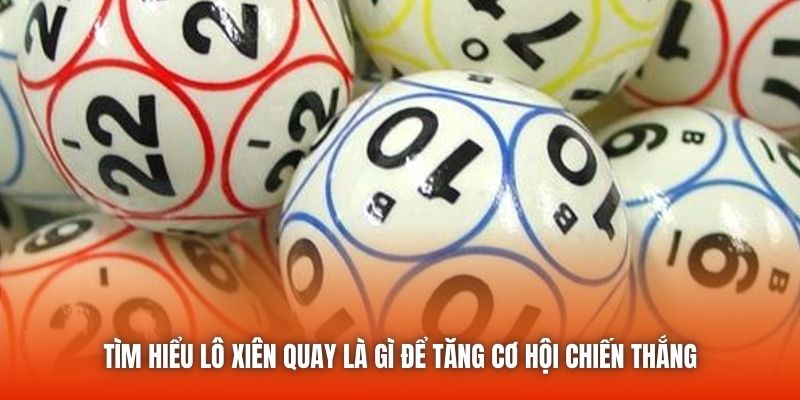 Tìm hiểu lô xiên quay là gì để tăng cơ hội chiến thắng